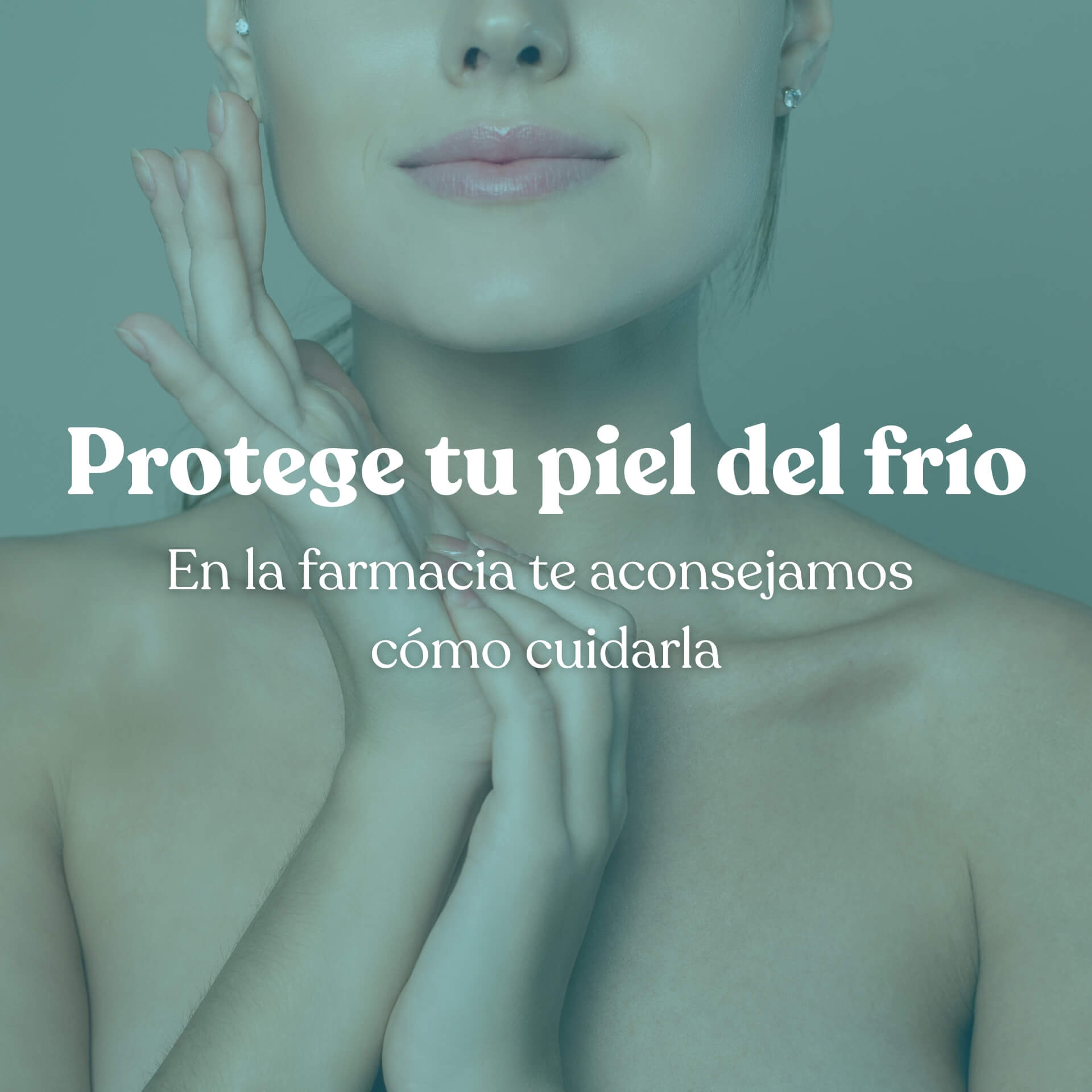 Protege tu piel del frío. En la farmacia te aconsejamos cómo cuidarla.